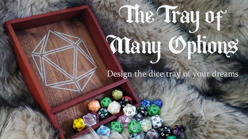 The Tray of Many Options: Design a dice tray that suits you!