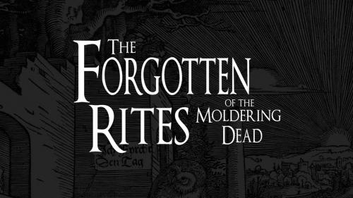 The Forgotten Rites of the Moldering Dead