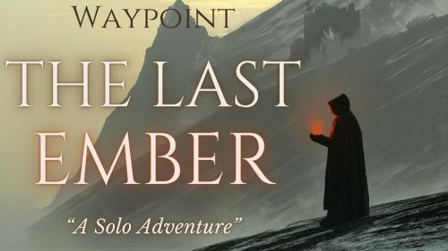 The Last Ember: A WAYPOINT Solo RPG Adventure