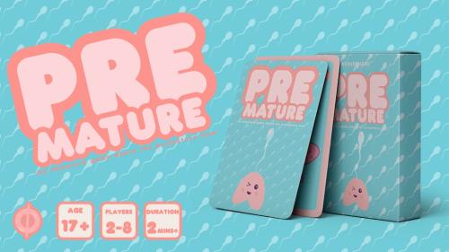 PREMATURE (18+) - an immature game, where the premature lose