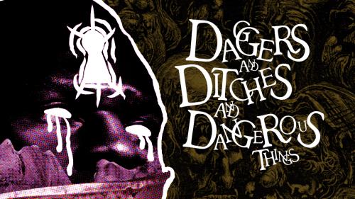 Daggers and Ditches and Dangerous Things