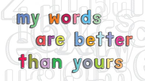 My Words Are Better Than Yours