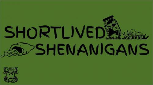 Shortlived Shenanigans
