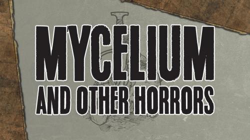 MYCELIUM and Other Horrors: 4 Incursions for Trophy Dark RPG