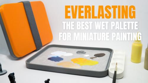 Everlasting: the Best Wet Palette for miniature painting