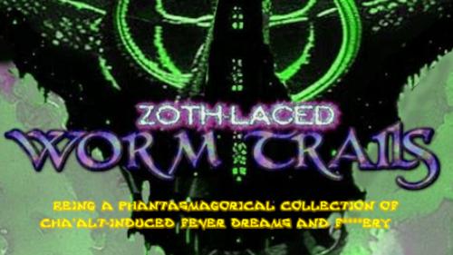 ZOTH-LACED WORM TRAILS (A Cha alt Zine)