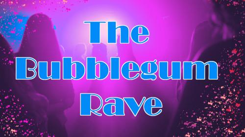 The Bubblegum Rave