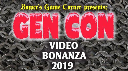 Bower s Game Corner Presents: Gen Con Video Bonanza 2019
