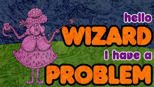 Hello Wizard, I Have A Problem