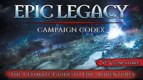 Epic Legacy Campaign Codex: 5th Edition Beyond 20th Level