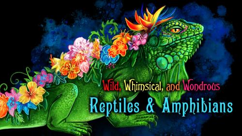 Wild, Whimsical, and Wondrous Reptiles & Amphibians