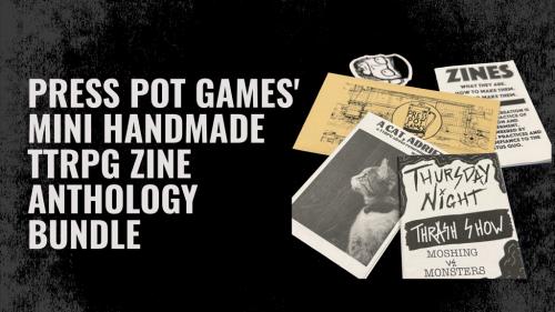 Press Pot Games  Mini Handmade TTRPG Zine Anthology Bundle